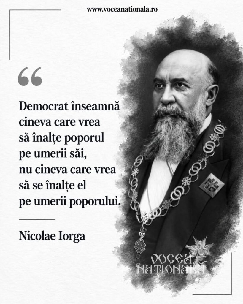 Nicolae Iorga: „Democrat înseamnă cineva care vrea să înalțe poporul pe umerii săi, nu cineva care vrea să se înalțe el pe umerii poporului”